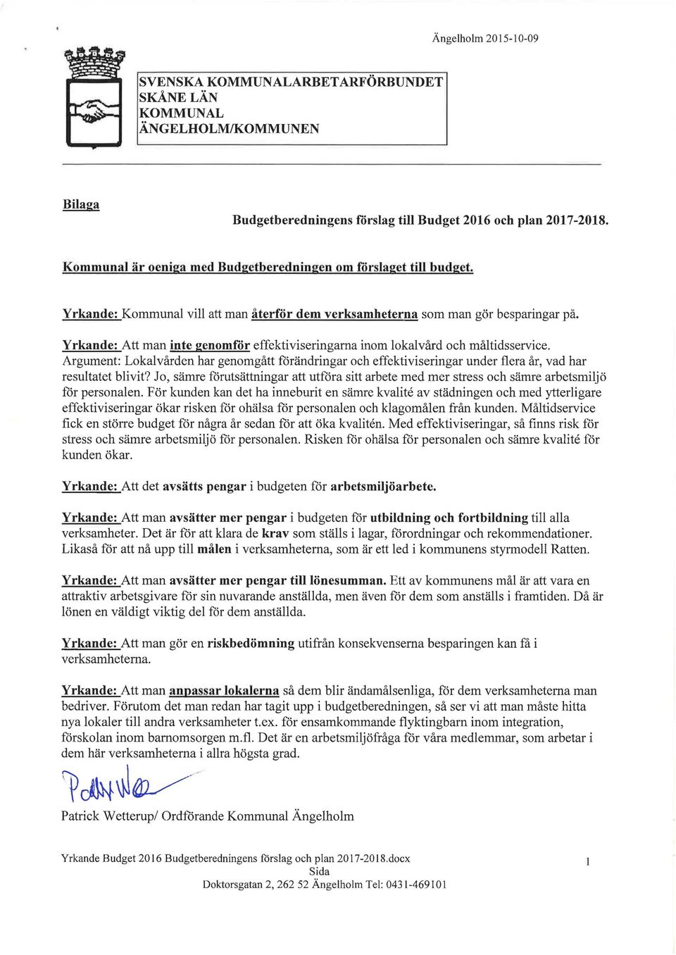 Yrkande: Att man inte genomfor effektiviseringarna inom lokalvård och måltidsservice. Argument: Lokalvården har genomgått förändringar och effektiviseringar under flera år, vad har resultatet blivit?