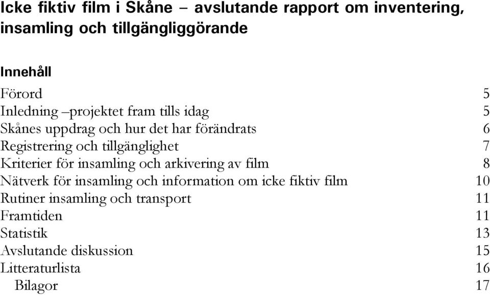 tillgänglighet 7 Kriterier för insamling och arkivering av film 8 Nätverk för insamling och information om icke