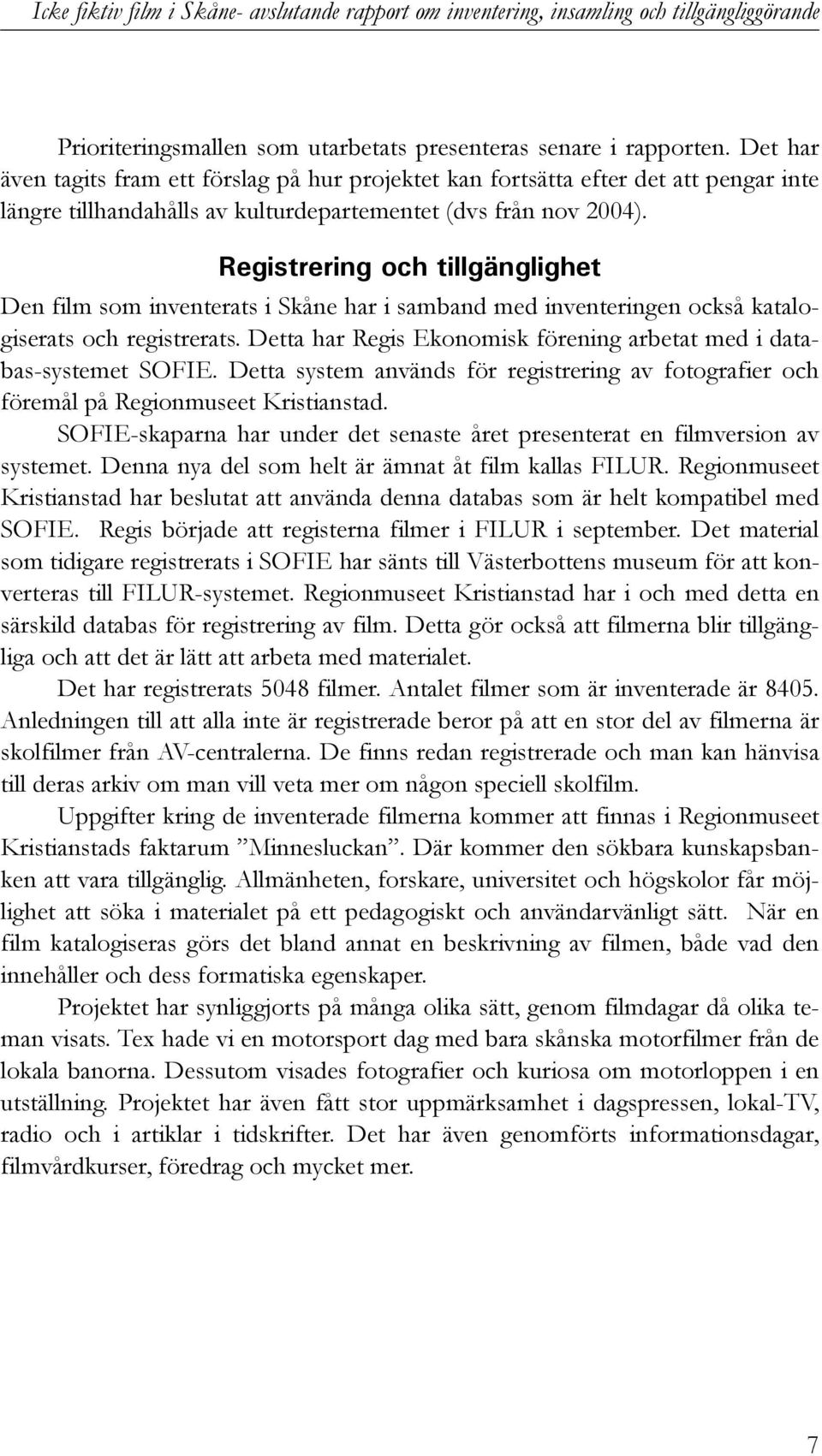 Registrering och tillgänglighet Den film som inventerats i Skåne har i samband med inventeringen också katalogiserats och registrerats.