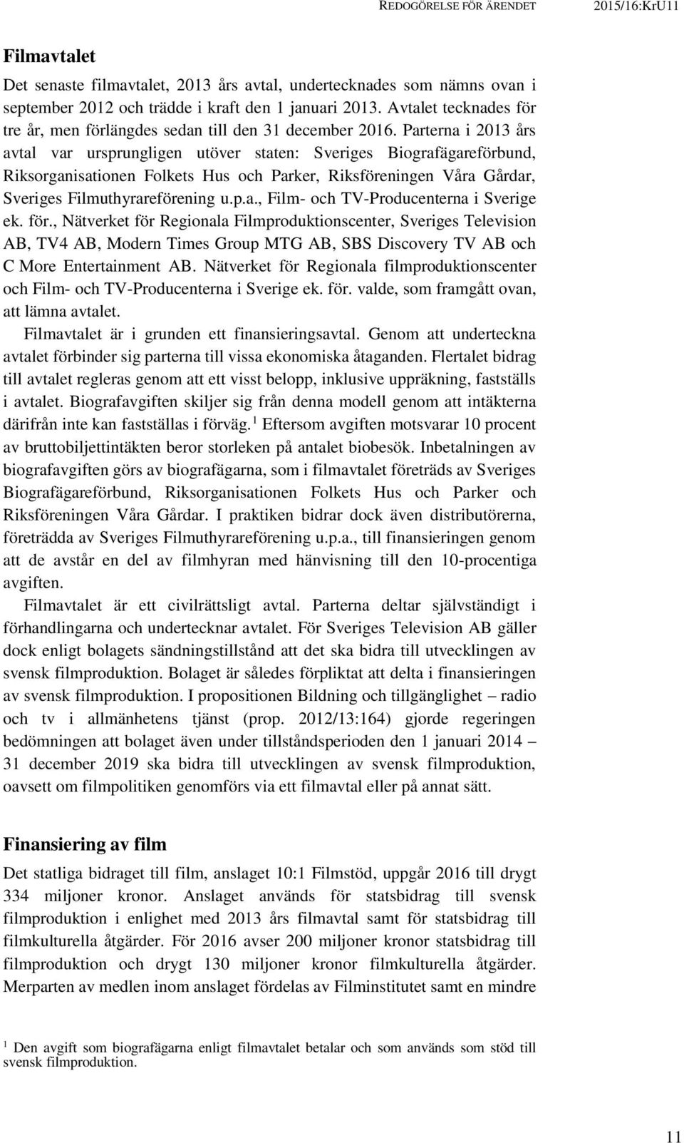 Parterna i 2013 års avtal var ursprungligen utöver staten: Sveriges Biografägareförbund, Riksorganisationen Folkets Hus och Parker, Riksföreningen Våra Gårdar, Sveriges Filmuthyrareförening u.p.a., Film- och TV-Producenterna i Sverige ek.