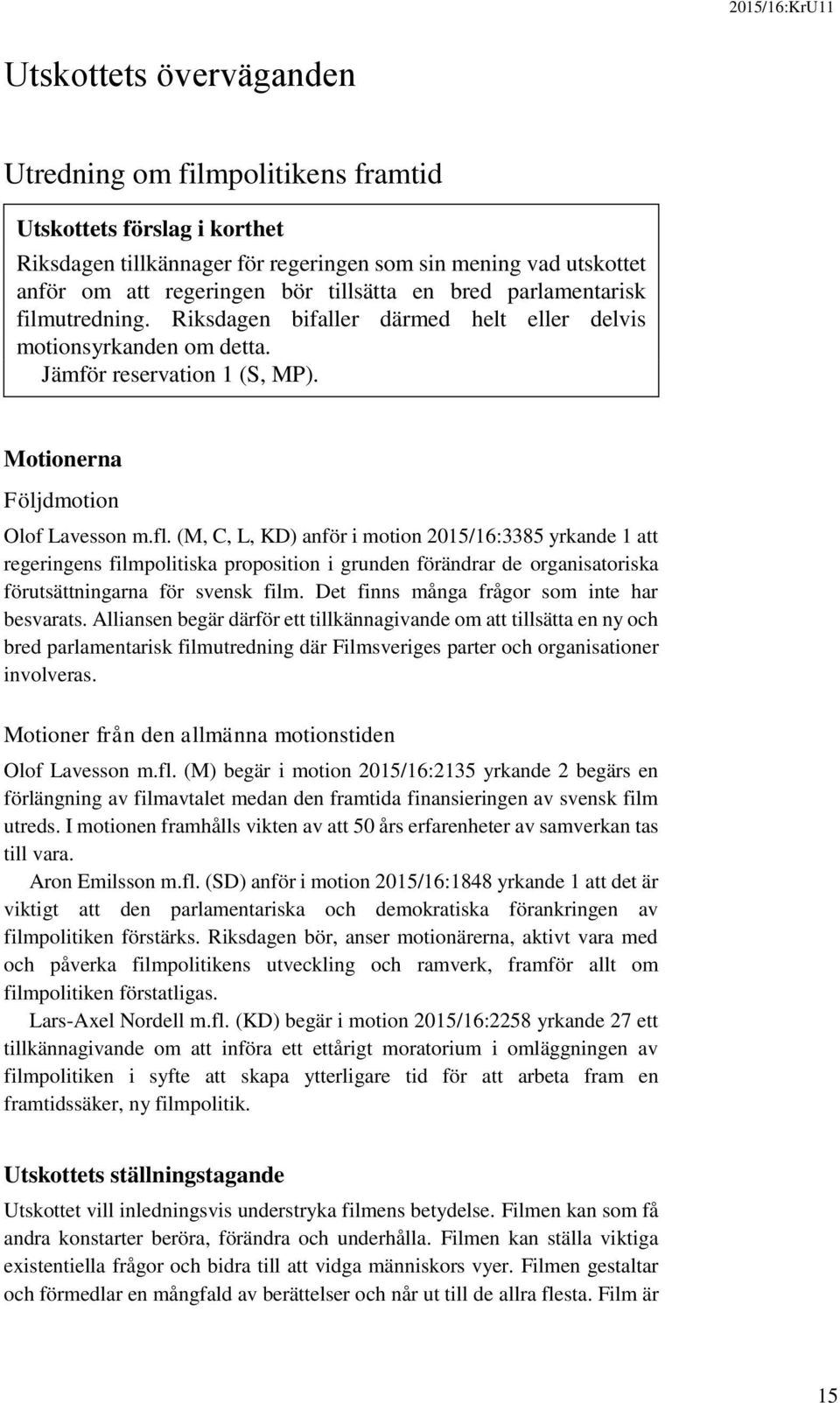 (M, C, L, KD) anför i motion 2015/16:3385 yrkande 1 att regeringens filmpolitiska proposition i grunden förändrar de organisatoriska förutsättningarna för svensk film.