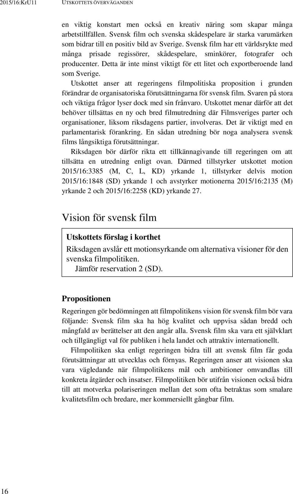 Svensk film har ett världsrykte med många prisade regissörer, skådespelare, sminkörer, fotografer och producenter. Detta är inte minst viktigt för ett litet och exportberoende land som Sverige.