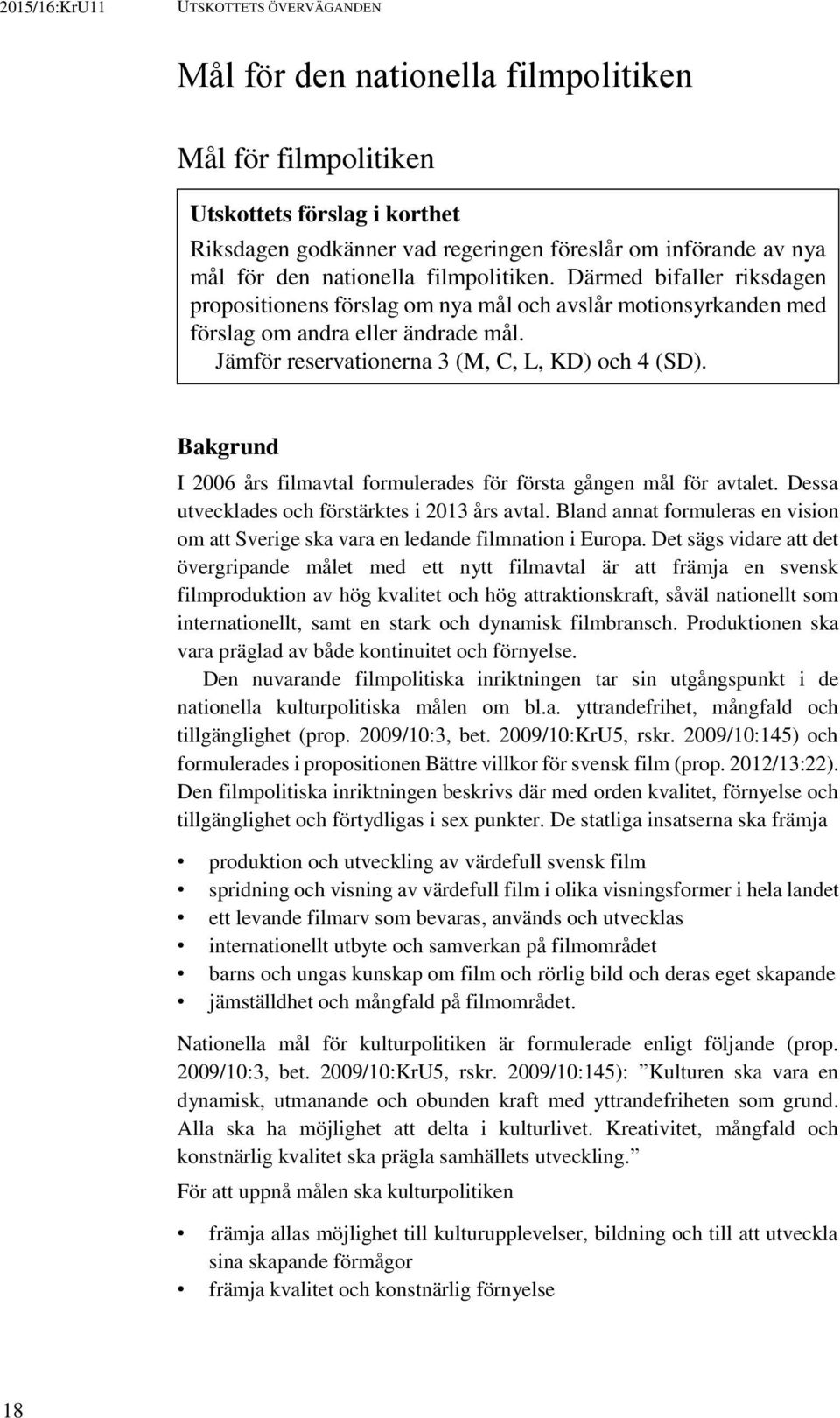 Bakgrund I 2006 års filmavtal formulerades för första gången mål för avtalet. Dessa utvecklades och förstärktes i 2013 års avtal.