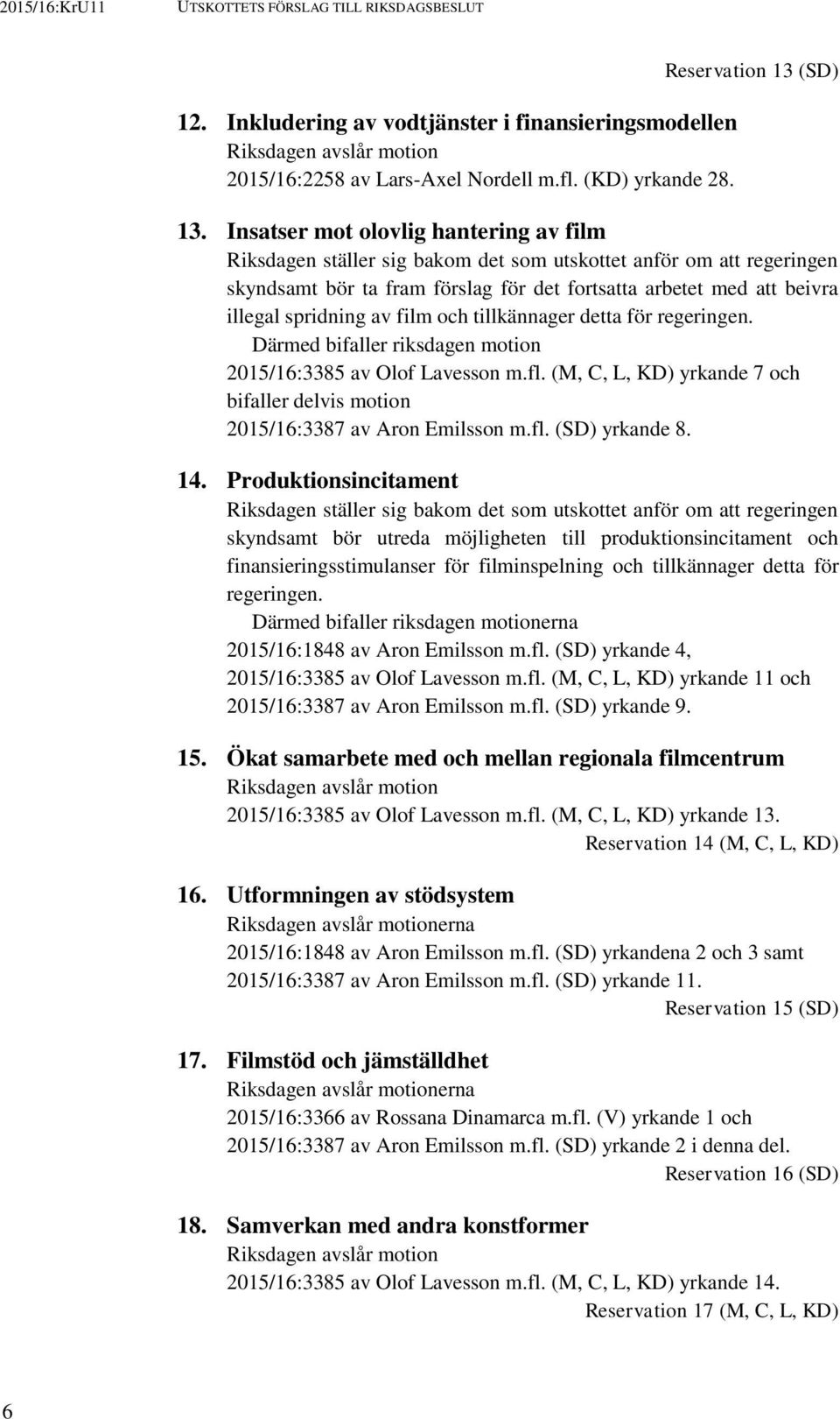 av film och tillkännager detta för regeringen. Därmed bifaller riksdagen motion 2015/16:3385 av Olof Lavesson m.fl. (M, C, L, KD) yrkande 7 och bifaller delvis motion 2015/16:3387 av Aron Emilsson m.