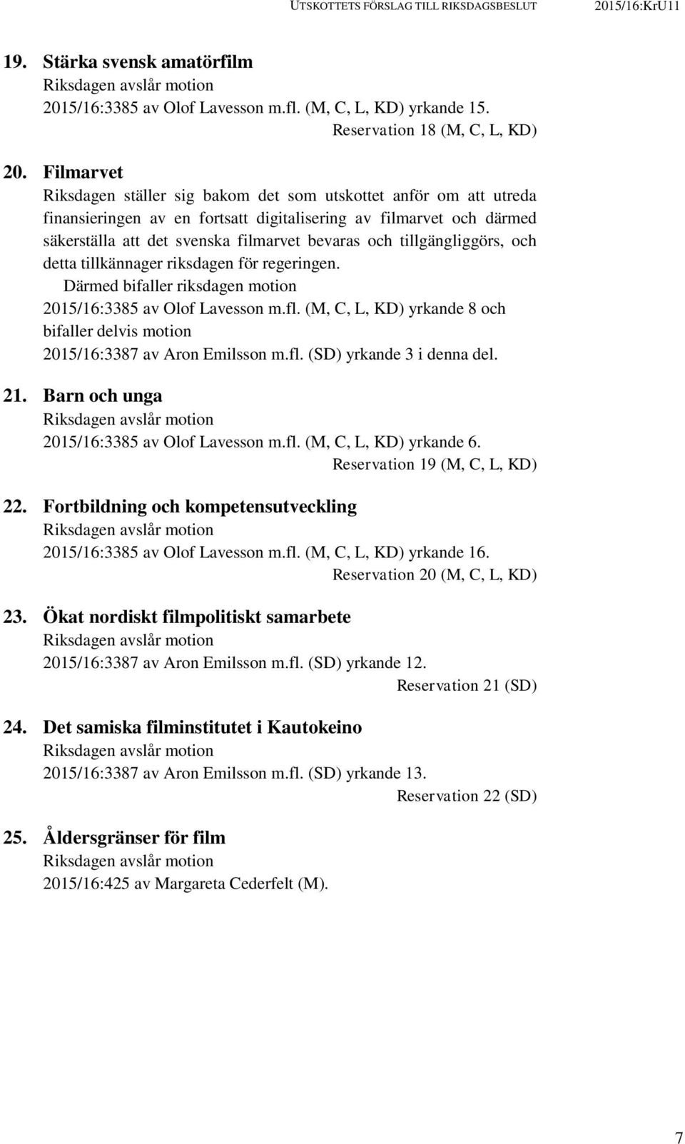 tillgängliggörs, och detta tillkännager riksdagen för regeringen. Därmed bifaller riksdagen motion 2015/16:3385 av Olof Lavesson m.fl.