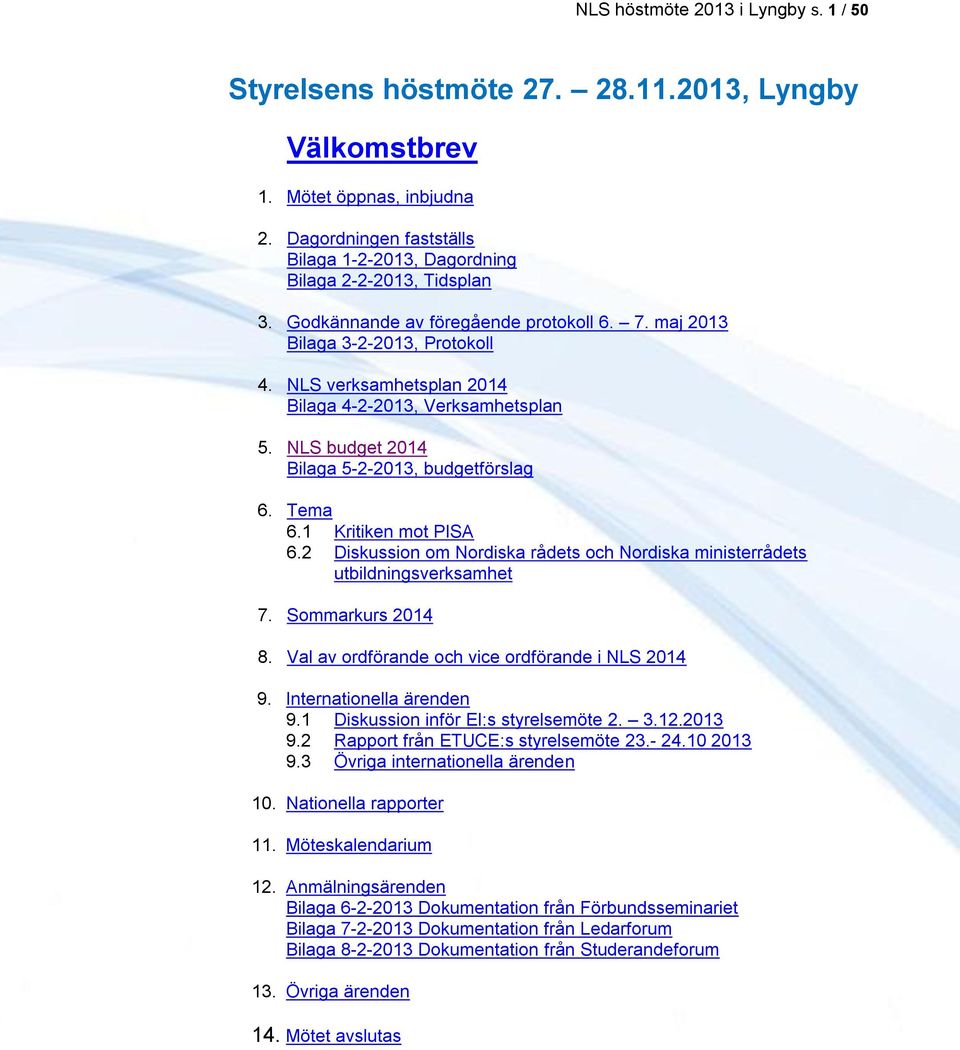 NLS verksamhetsplan 2014 Bilaga 4-2-2013, Verksamhetsplan 5. NLS budget 2014 Bilaga 5-2-2013, budgetförslag 6. Tema 6.1 Kritiken mot PISA 6.
