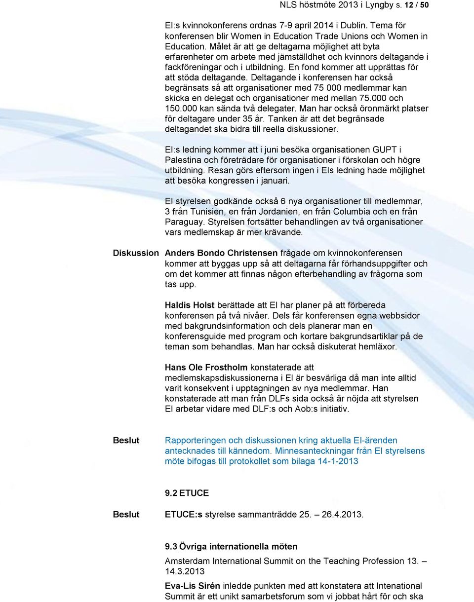 Deltagande i konferensen har också begränsats så att organisationer med 75 000 medlemmar kan skicka en delegat och organisationer med mellan 75.000 och 150.000 kan sända två delegater.