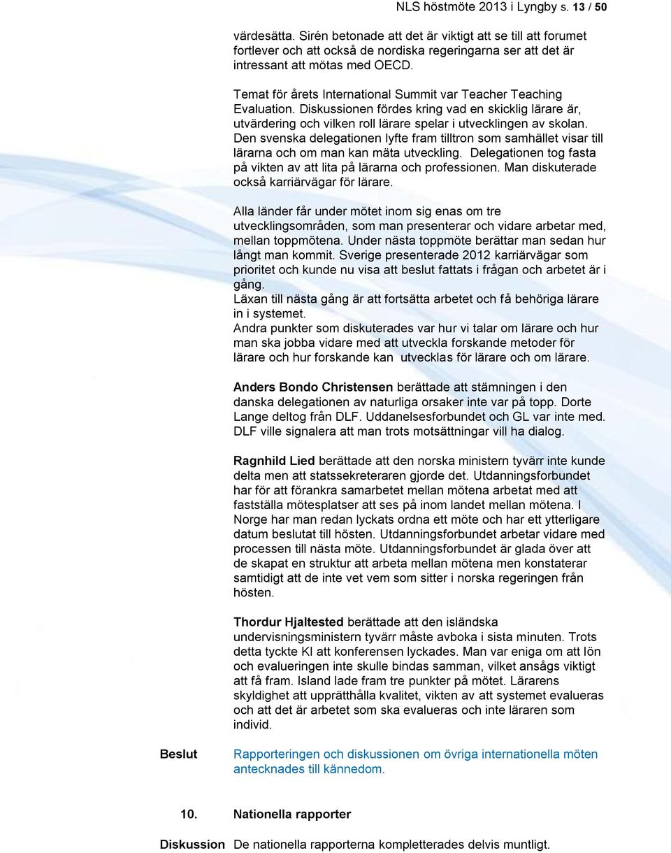 Temat för årets International Summit var Teacher Teaching Evaluation. Diskussionen fördes kring vad en skicklig lärare är, utvärdering och vilken roll lärare spelar i utvecklingen av skolan.