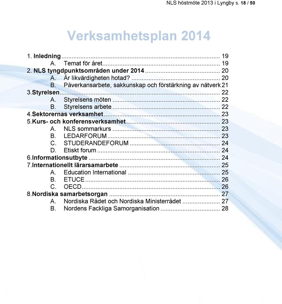 Kurs- och konferensverksamhet... 23 A. NLS sommarkurs... 23 B. LEDARFORUM... 23 C. STUDERANDEFORUM... 24 D. Etiskt forum... 24 6.Informationsutbyte... 24 7.
