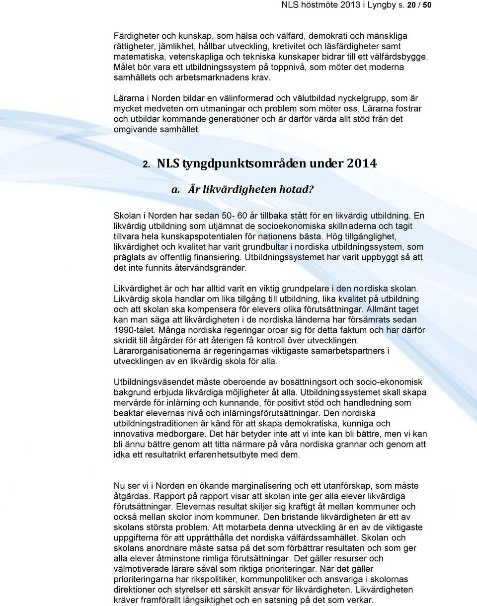 kunskaper bidrar till ett välfärdsbygge. Målet bör vara ett utbildningssystem på toppnivå, som möter det moderna samhällets och arbetsmarknadens krav.