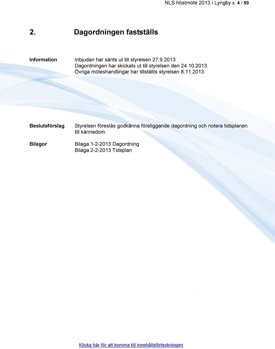 2013 Dagordningen har skickats ut till styrelsen den 24.10.2013. Övriga möteshandlingar har tillställts styrelsen 8.