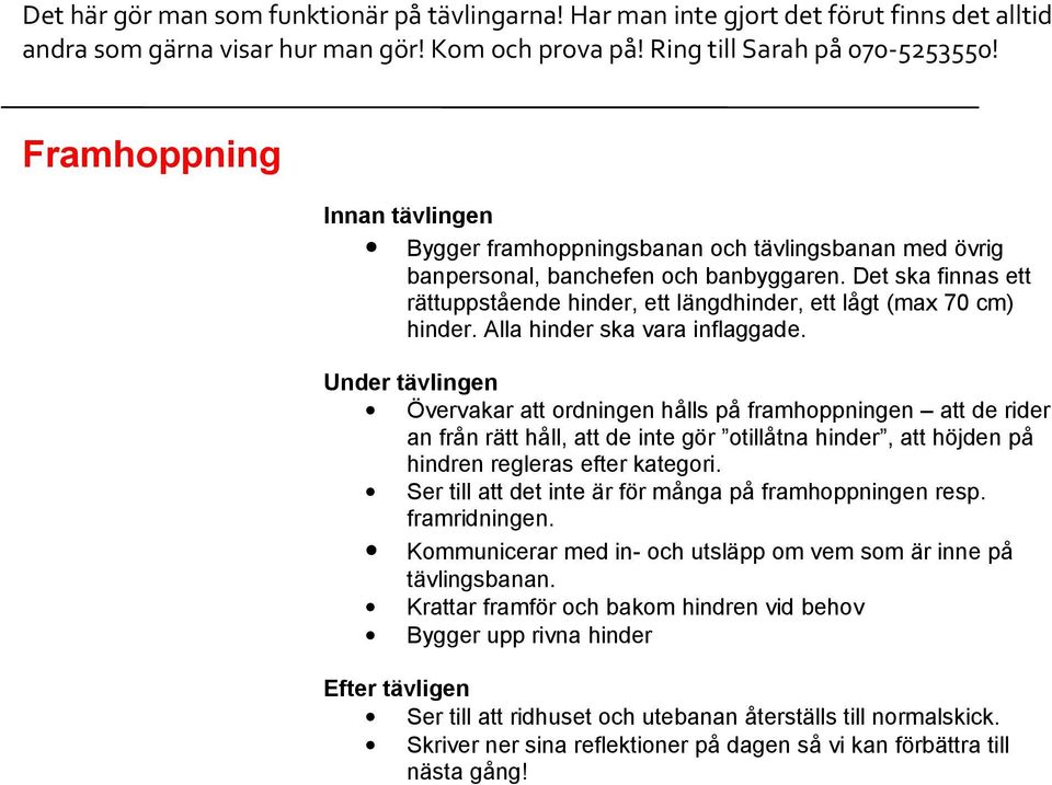 Övervakar att ordningen hålls på framhoppningen att de rider an från rätt håll, att de inte gör otillåtna hinder, att höjden på hindren regleras efter