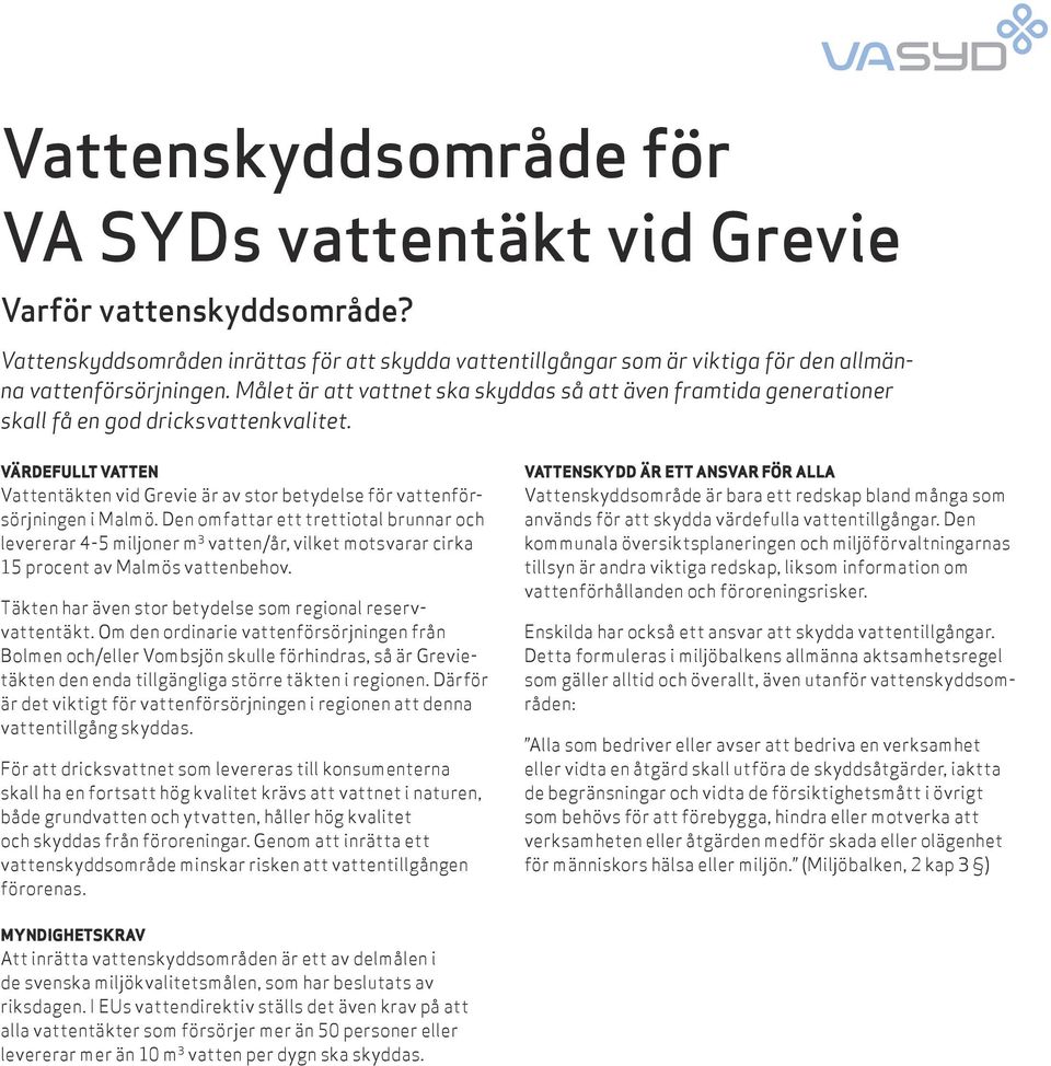 Den omfattar ett trettiotal brunnar och levererar 4-5 miljoner m 3 vatten/år, vilket motsvarar cirka 15 procent av Malmös vattenbehov. Täkten har även stor betydelse som regional reservvattentäkt.