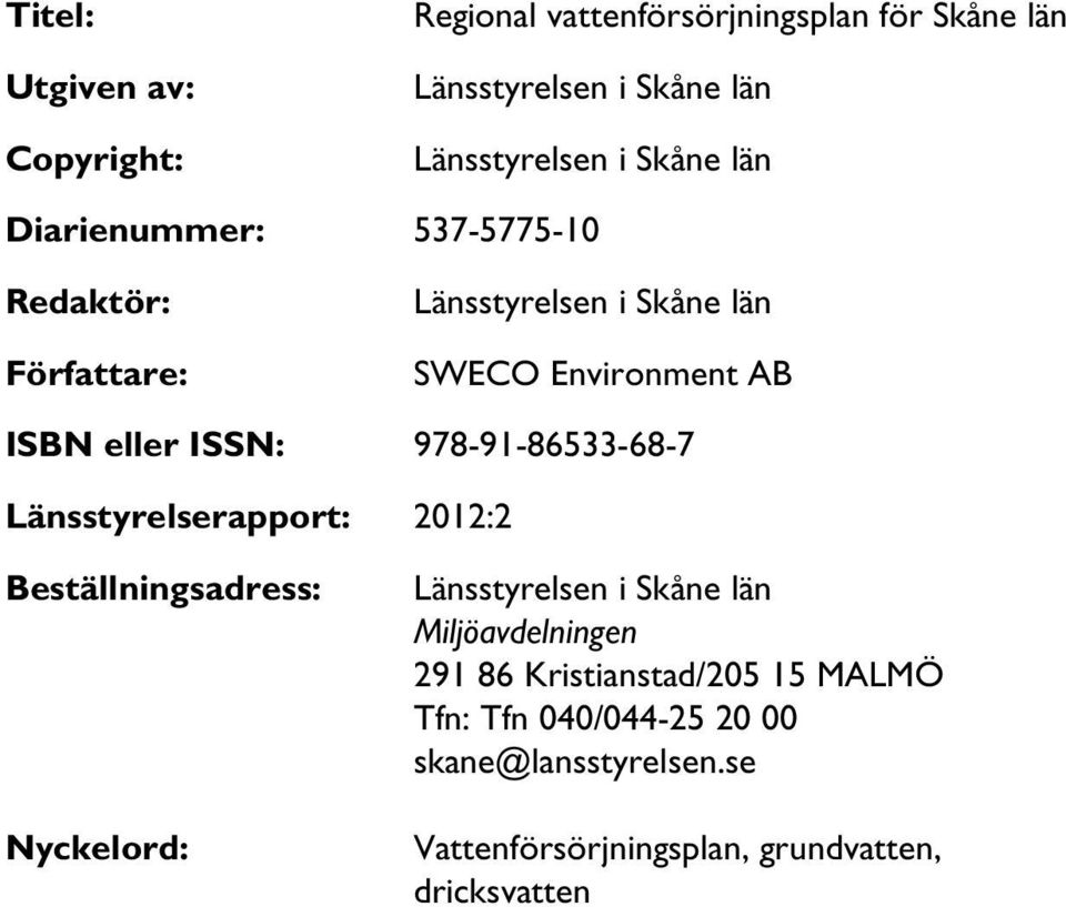 978-91-86533-68-7 Länsstyrelserapport: 2012:2 Beställningsadress: Nyckelord: Länsstyrelsen i Skåne län Miljöavdelningen