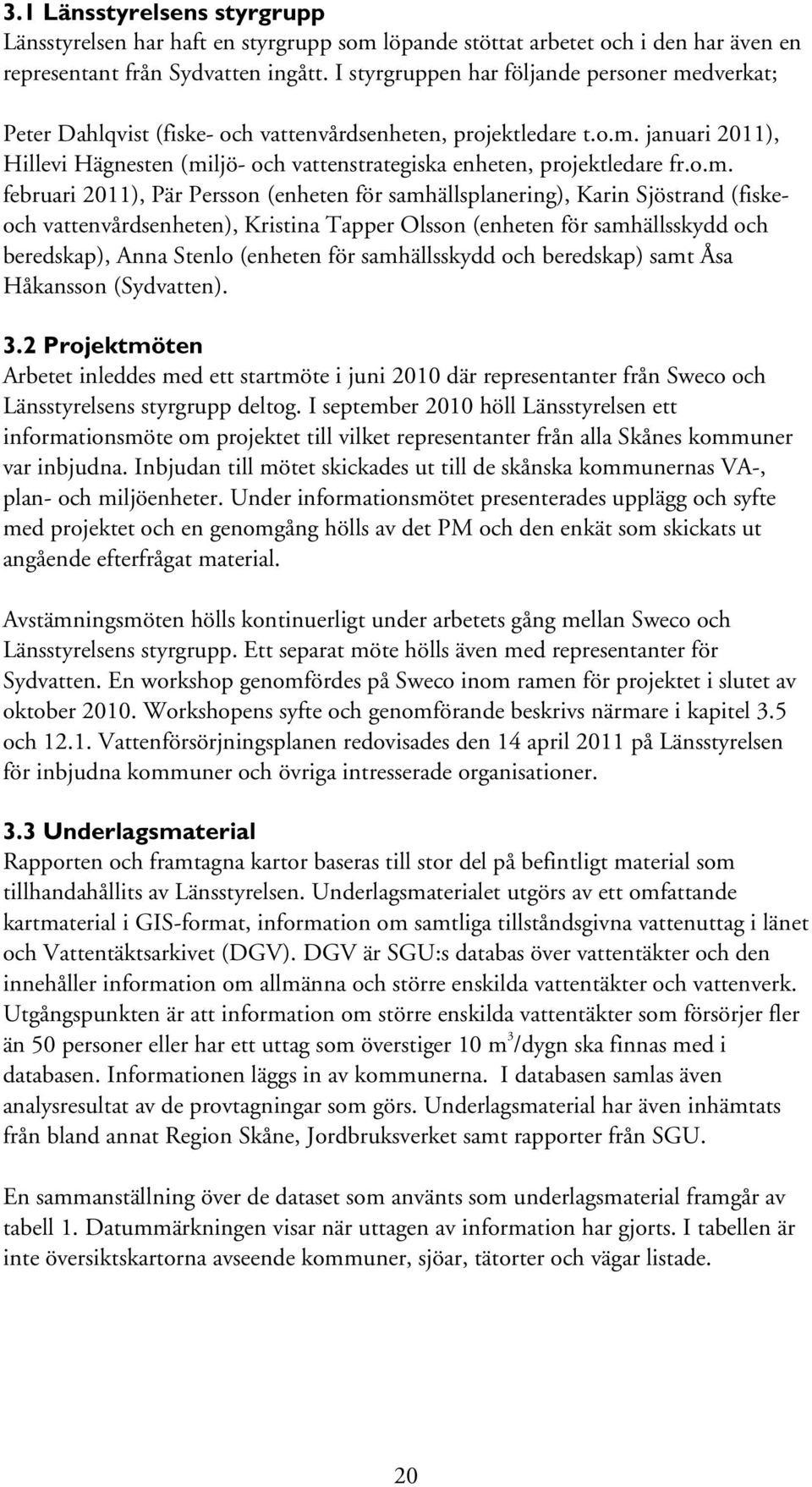 o.m. februari 2011), Pär Persson (enheten för samhällsplanering), Karin Sjöstrand (fiskeoch vattenvårdsenheten), Kristina Tapper Olsson (enheten för samhällsskydd och beredskap), Anna Stenlo (enheten