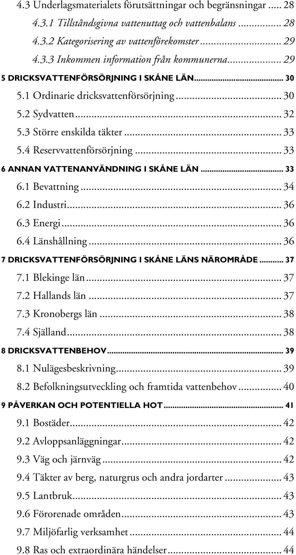 .. 33 6 ANNAN VATTENANVÄNDNING I SKÅNE LÄN... 33 6.1 Bevattning... 34 6.2 Industri... 36 6.3 Energi... 36 6.4 Länshållning... 36 7 DRICKSVATTENFÖRSÖRJNING I SKÅNE LÄNS NÄROMRÅDE... 37 7.