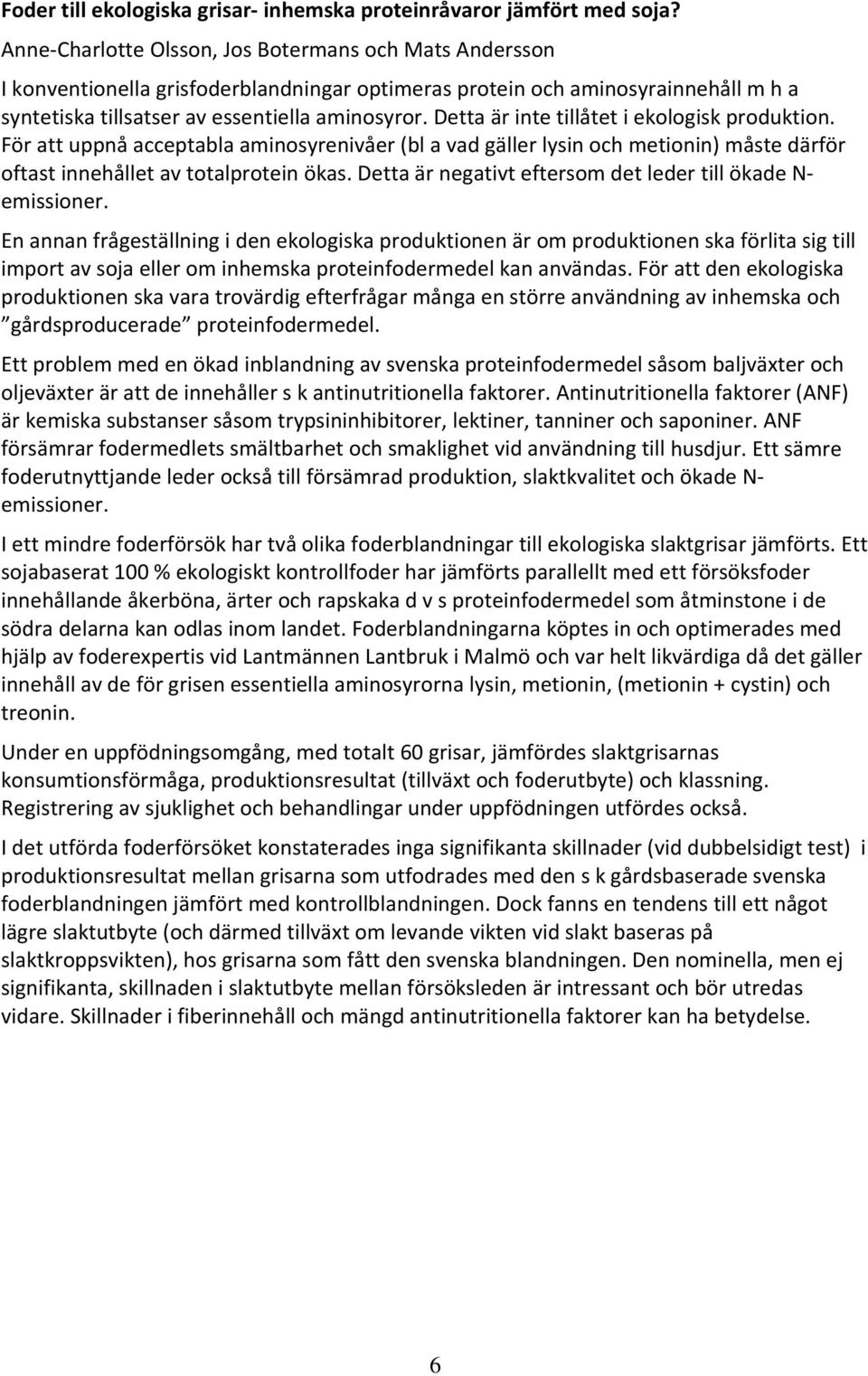 Detta är inte tillåtet i ekologisk produktion. För att uppnå acceptabla aminosyrenivåer (bl a vad gäller lysin och metionin) måste därför oftast innehållet av totalprotein ökas.