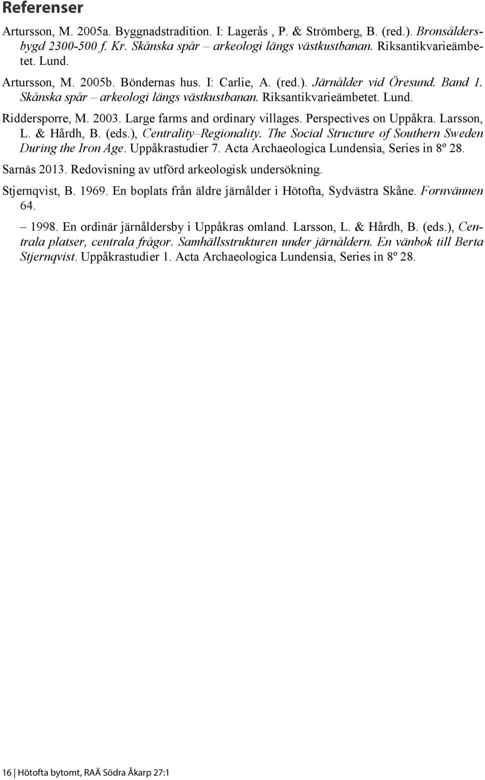 Large farms and ordinary villages. Perspectives on Uppåkra. Larsson, L. & Hårdh, B. (eds.), Centrality Regionality. The Social Structure of Southern Sweden During the Iron Age. Uppåkrastudier 7.