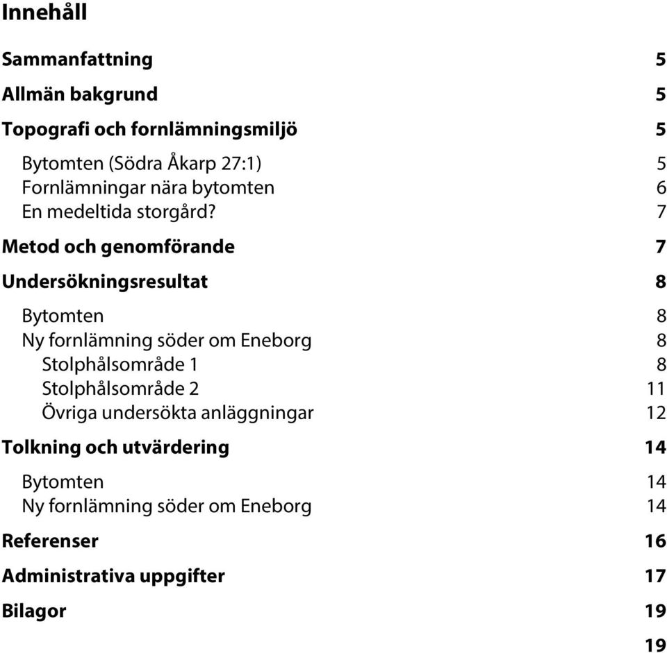 7 Metod och genomförande 7 Undersökningsresultat 8 Bytomten 8 Ny fornlämning söder om Eneborg 8 Stolphålsområde 1 8