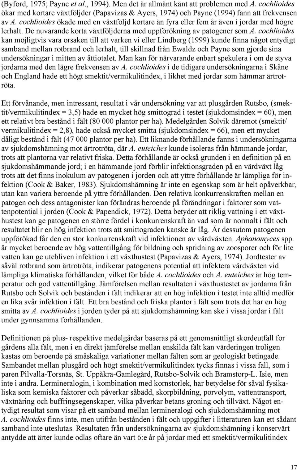 cochlioides kan möjligtvis vara orsaken till att varken vi eller Lindberg (1999) kunde finna något entydigt samband mellan rotbrand och lerhalt, till skillnad från Ewaldz och Payne som gjorde sina