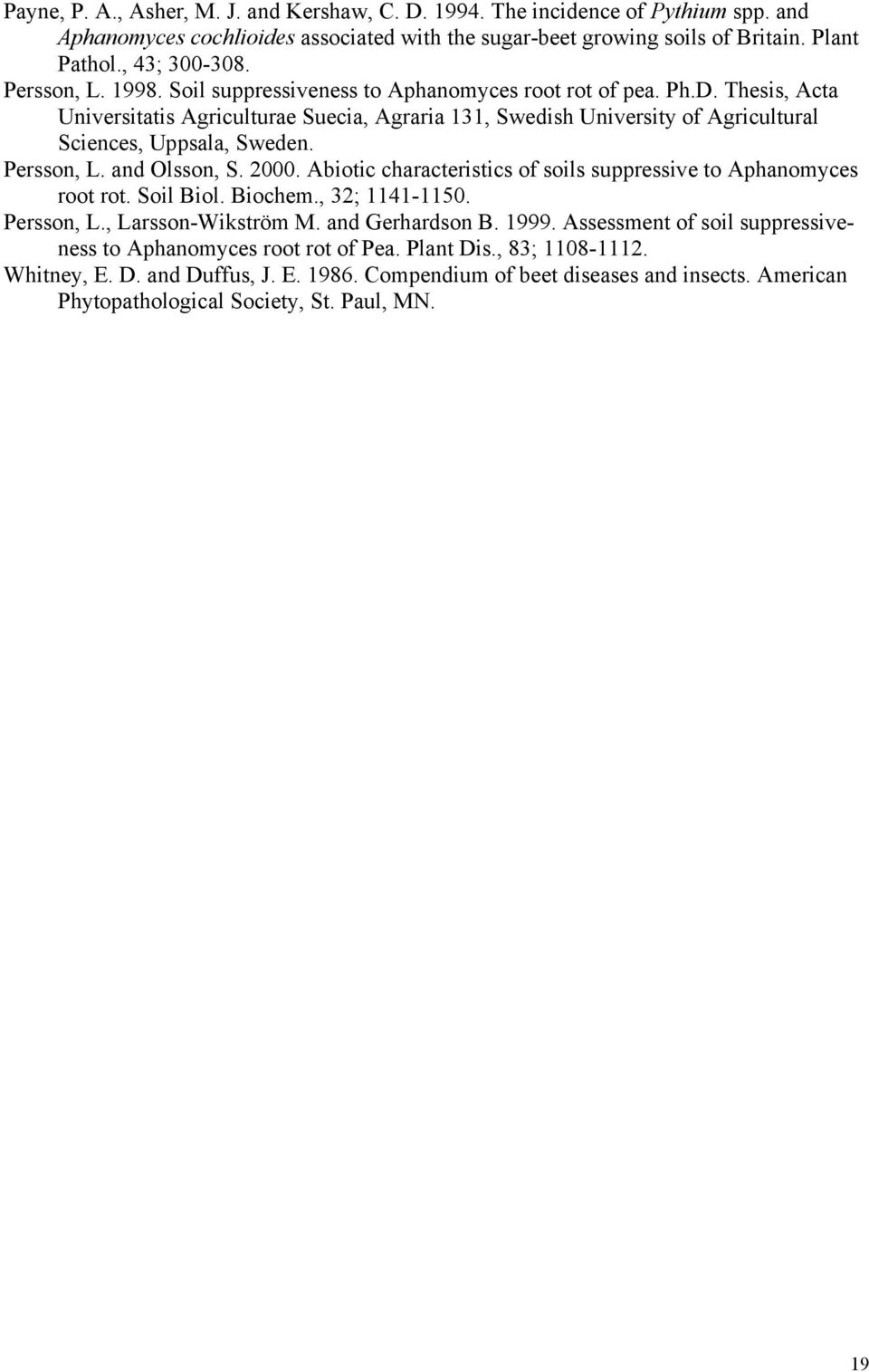 Persson, L. and Olsson, S. 2000. Abiotic characteristics of soils suppressive to Aphanomyces root rot. Soil Biol. Biochem., 32; 1141-1150. Persson, L., Larsson-Wikström M. and Gerhardson B. 1999.