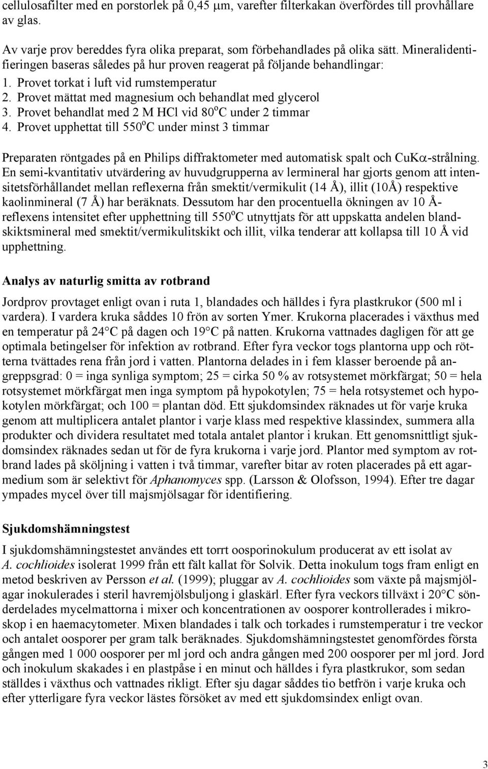 Provet behandlat med 2 M HCl vid 80 o C under 2 timmar 4. Provet upphettat till 550 o C under minst 3 timmar Preparaten röntgades på en Philips diffraktometer med automatisk spalt och CuKα-strålning.