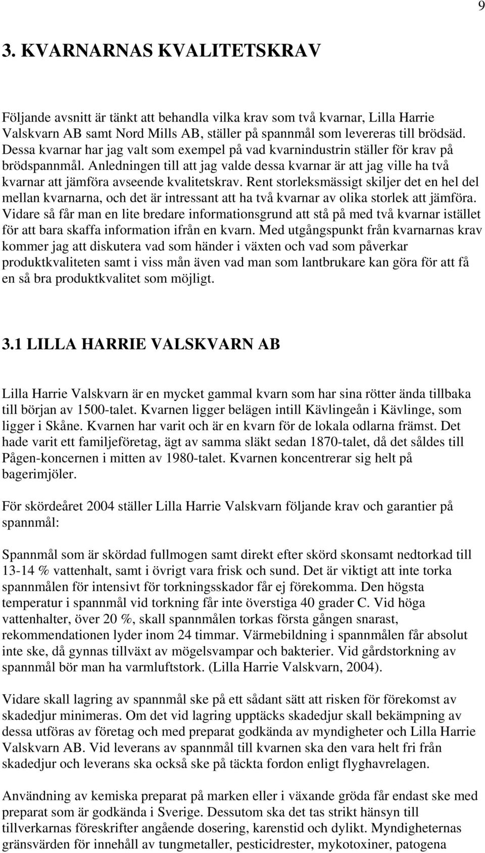 Anledningen till att jag valde dessa kvarnar är att jag ville ha två kvarnar att jämföra avseende kvalitetskrav.