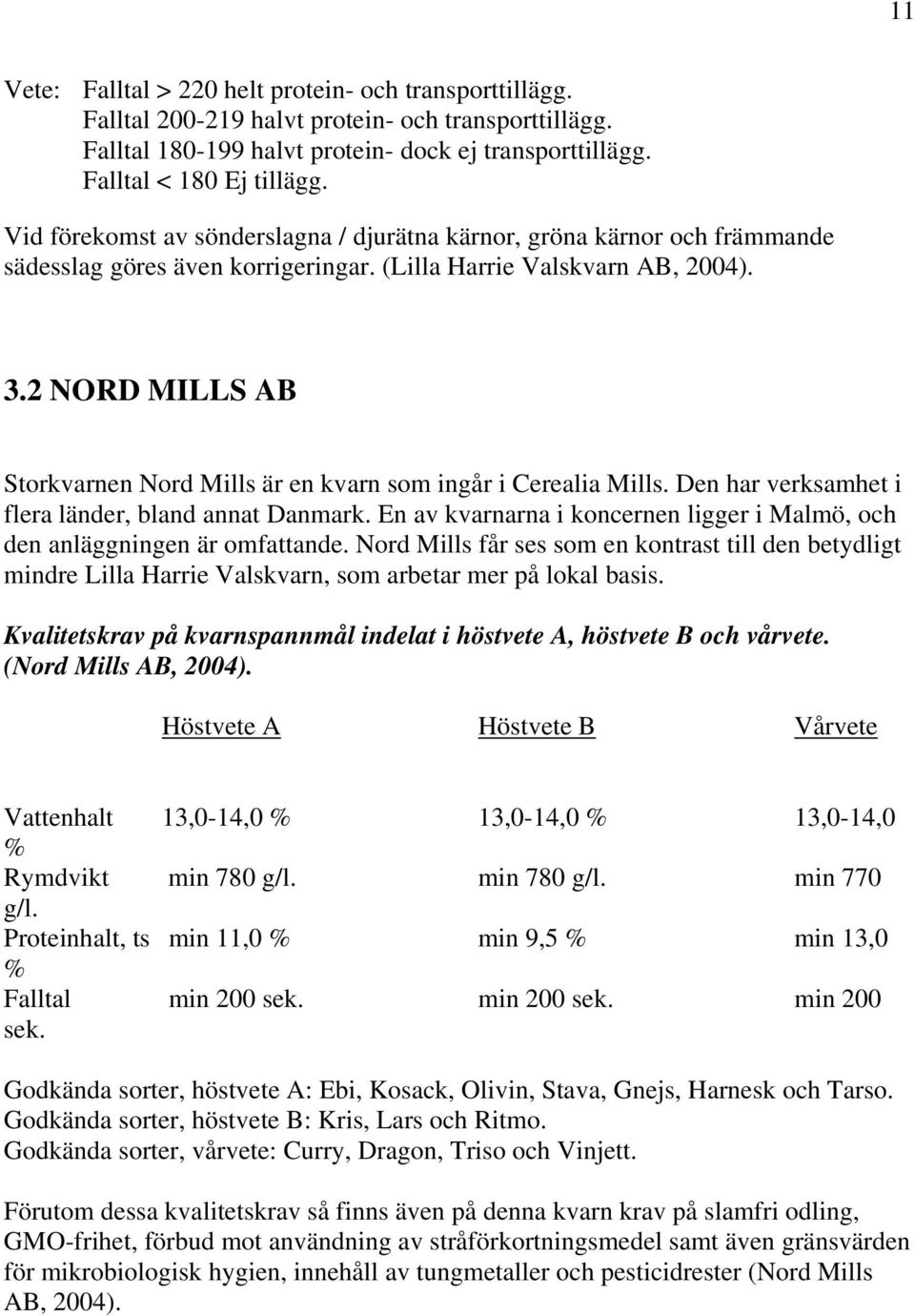 2 NORD MILLS AB Storkvarnen Nord Mills är en kvarn som ingår i Cerealia Mills. Den har verksamhet i flera länder, bland annat Danmark.