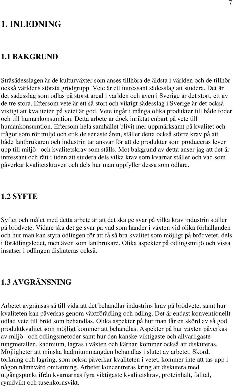 Eftersom vete är ett så stort och viktigt sädesslag i Sverige är det också viktigt att kvaliteten på vetet är god. Vete ingår i många olika produkter till både foder och till humankonsumtion.
