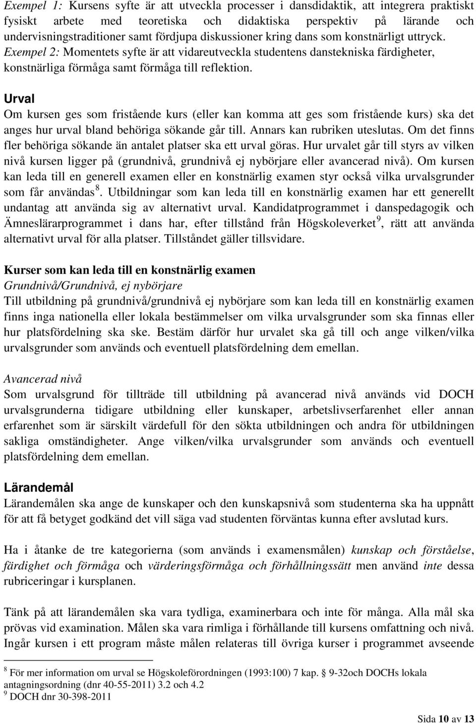 Urval Om kursen ges som fristående kurs (eller kan komma att ges som fristående kurs) ska det anges hur urval bland behöriga sökande går till. Annars kan rubriken uteslutas.