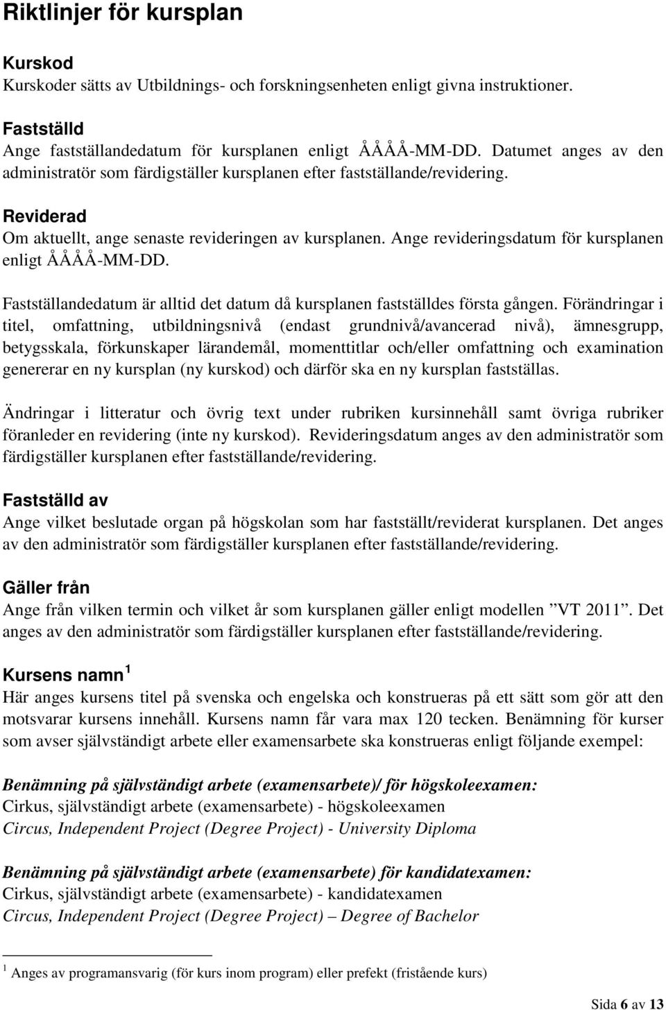 Ange revideringsdatum för kursplanen enligt ÅÅÅÅ-MM-DD. Fastställandedatum är alltid det datum då kursplanen fastställdes första gången.