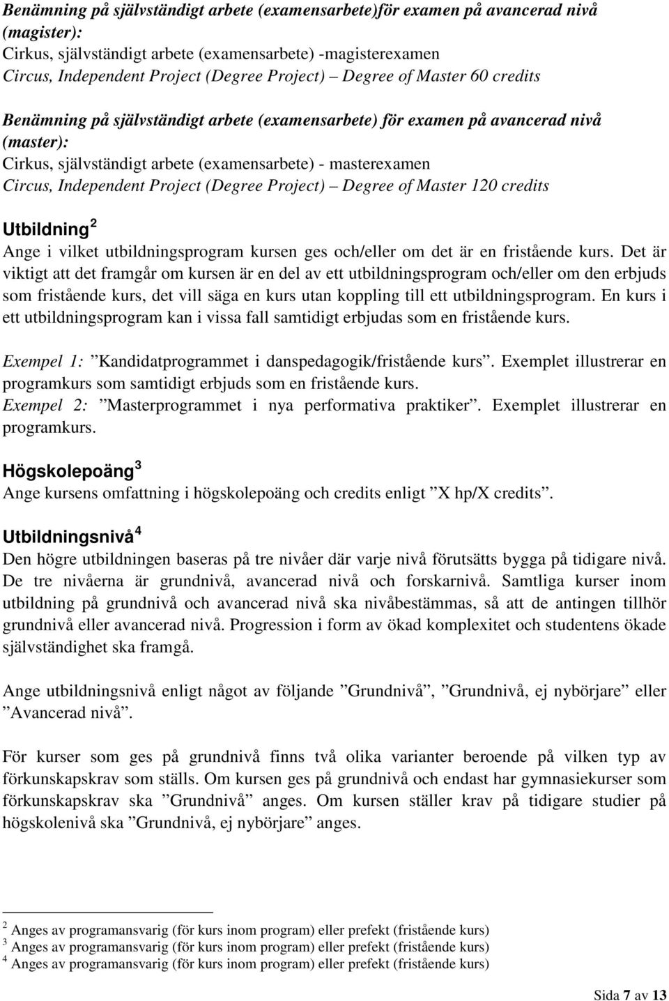 Project (Degree Project) Degree of Master 120 credits Utbildning 2 Ange i vilket utbildningsprogram kursen ges och/eller om det är en fristående kurs.