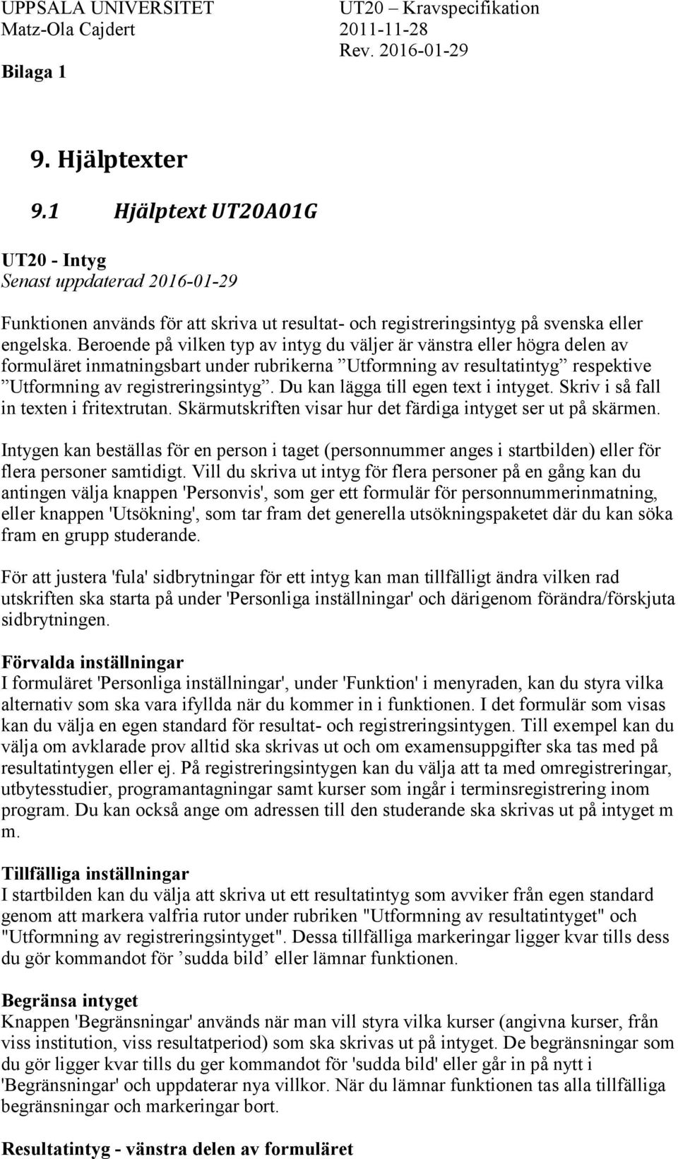 Du kan lägga till egen text i intyget. Skriv i så fall in texten i fritextrutan. Skärmutskriften visar hur det färdiga intyget ser ut på skärmen.