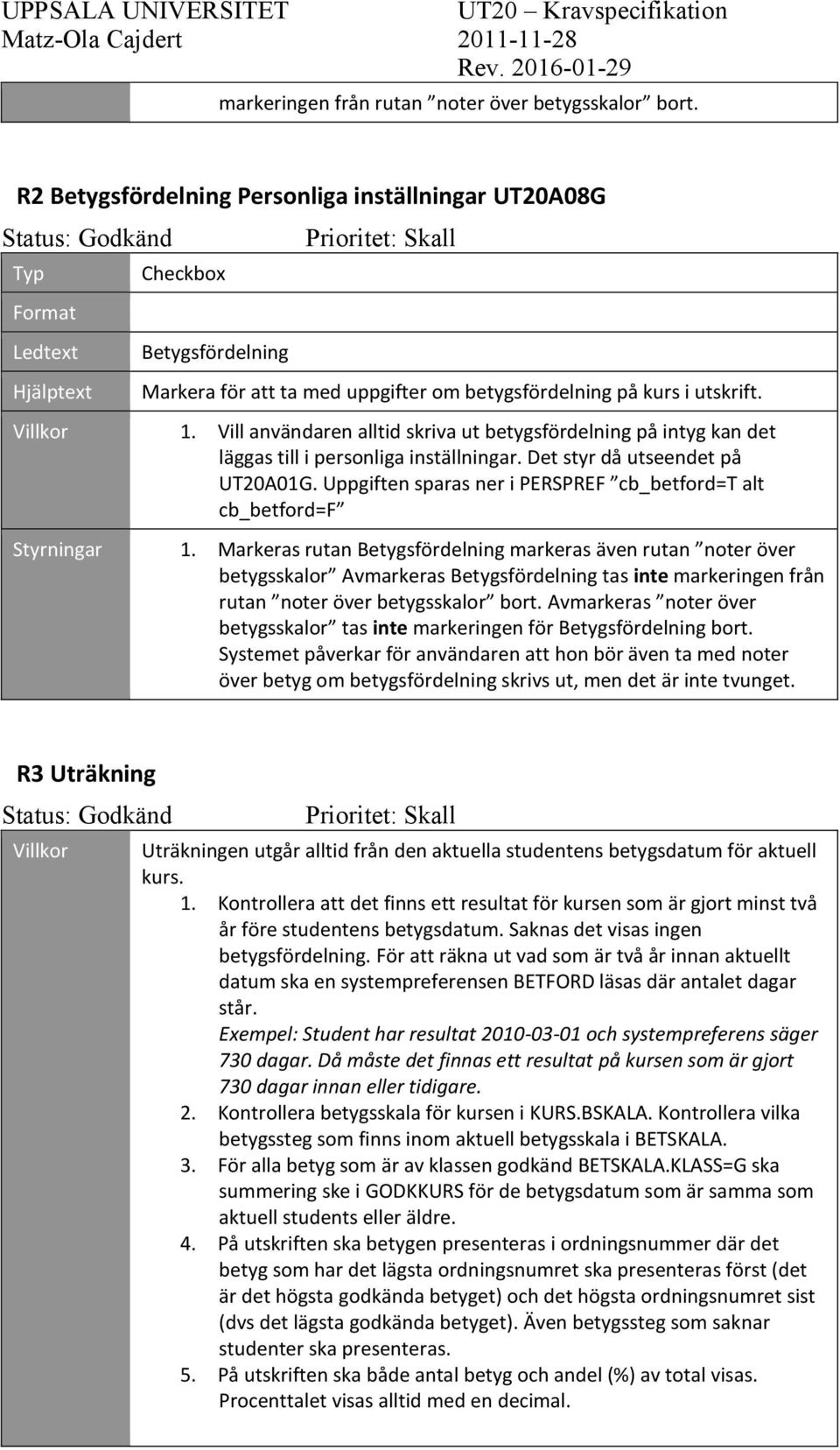 betygsfördelning på kurs i utskrift. 1. Vill användaren alltid skriva ut betygsfördelning på intyg kan det läggas till i personliga inställningar. Det styr då utseendet på UT20A01G.