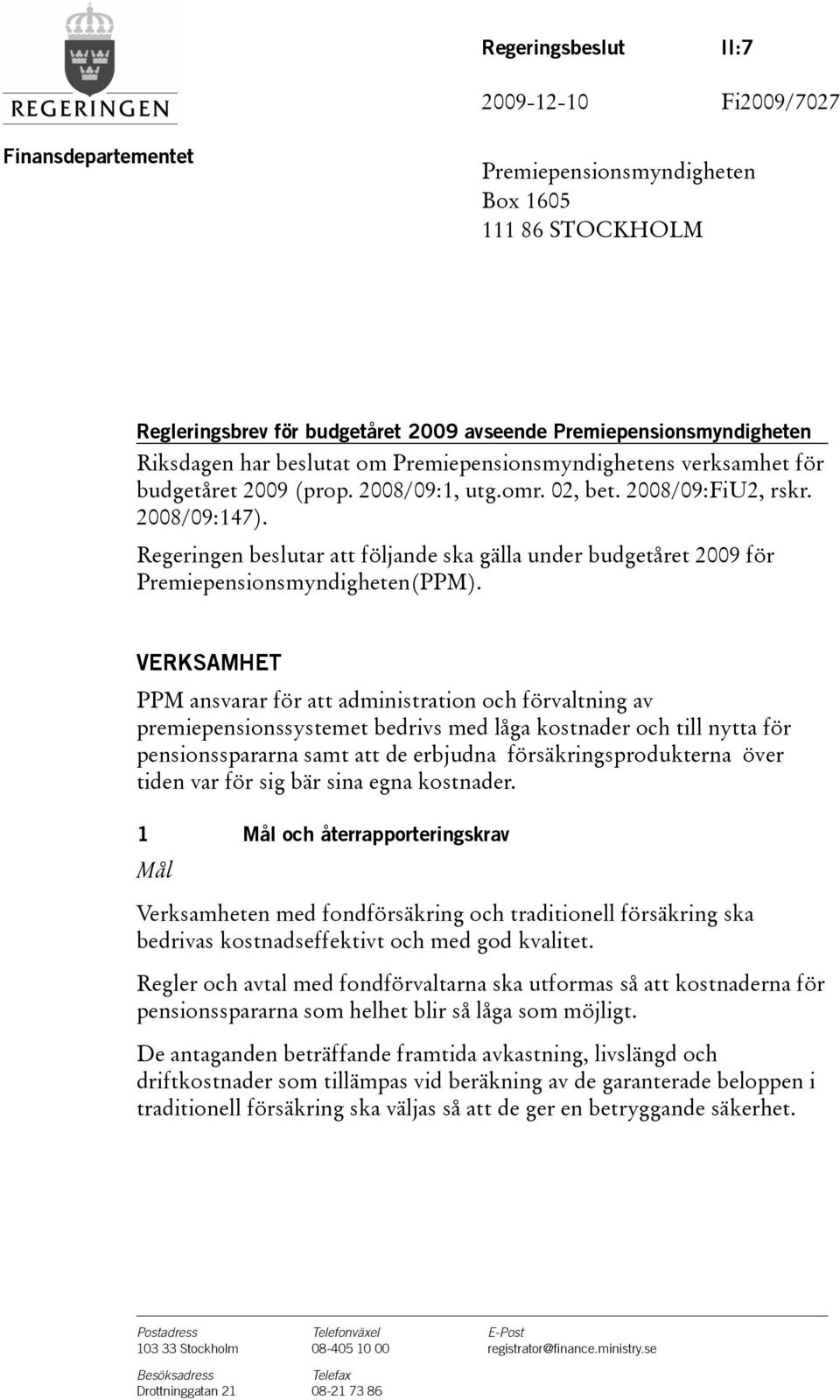 Regeringen beslutar att följande ska gälla under budgetåret 2009 för Premiepensionsmyndigheten(PPM).