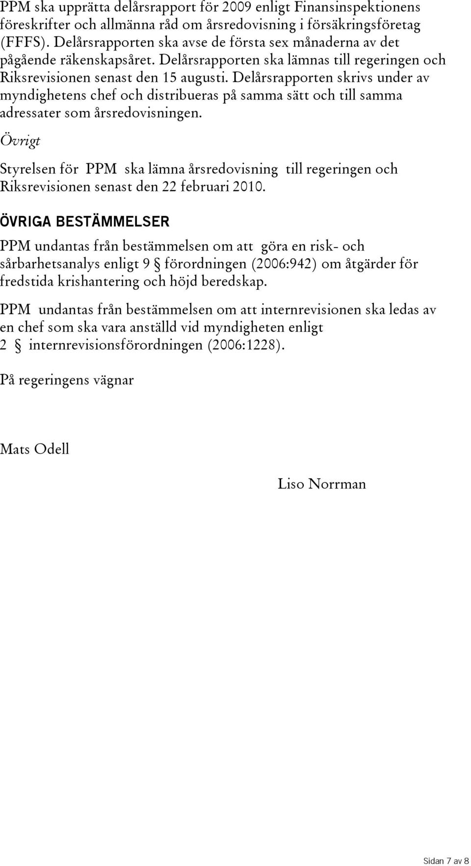 Delårsrapporten skrivs under av myndighetens chef och distribueras på samma sätt och till samma adressater som årsredovisningen.