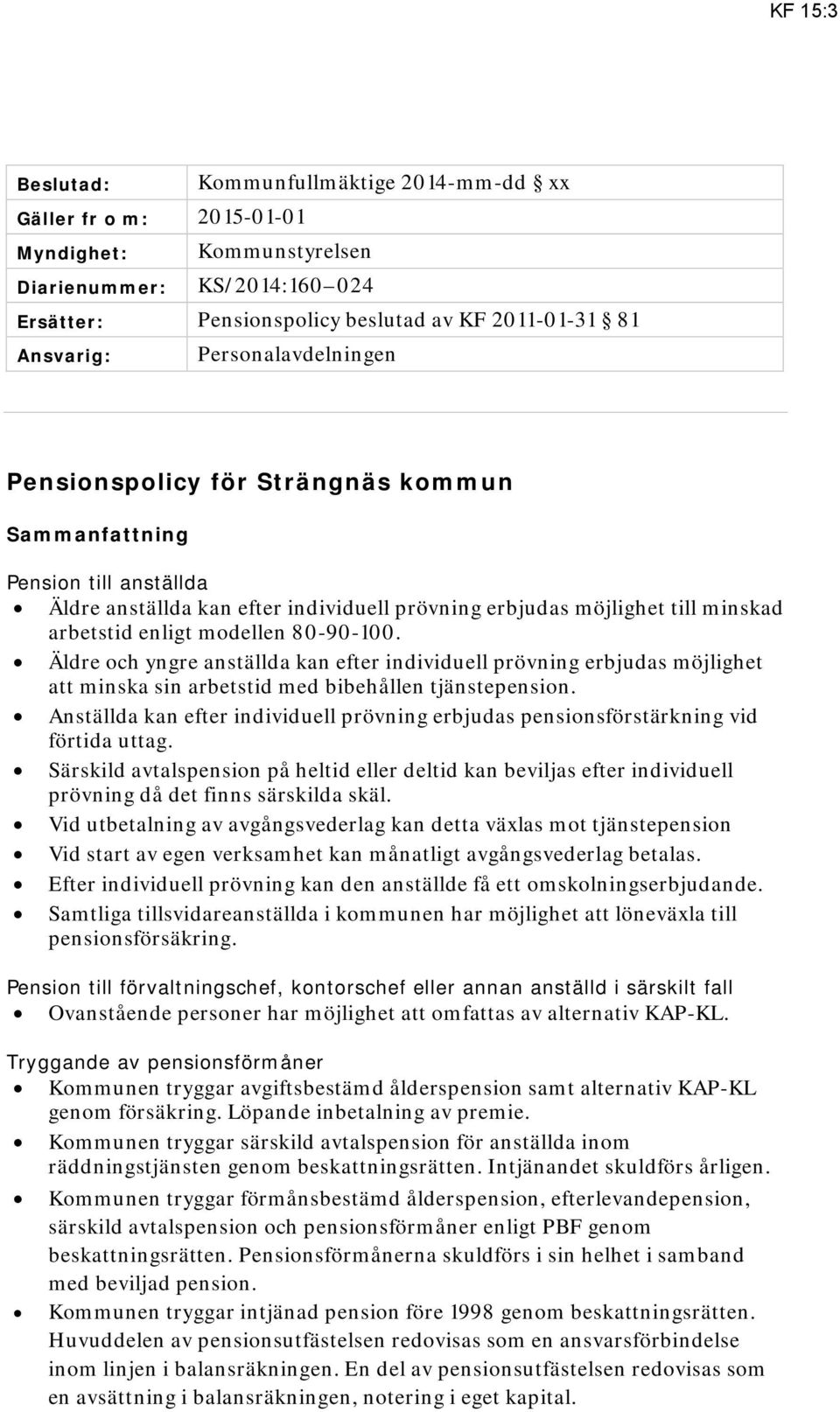 80-90-100. Äldre och yngre anställda kan efter individuell prövning erbjudas möjlighet att minska sin arbetstid med bibehållen tjänstepension.