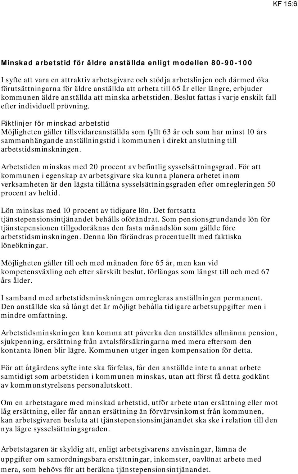 Riktlinjer för minskad arbetstid Möjligheten gäller tillsvidareanställda som fyllt 63 år och som har minst 10 års sammanhängande anställningstid i kommunen i direkt anslutning till