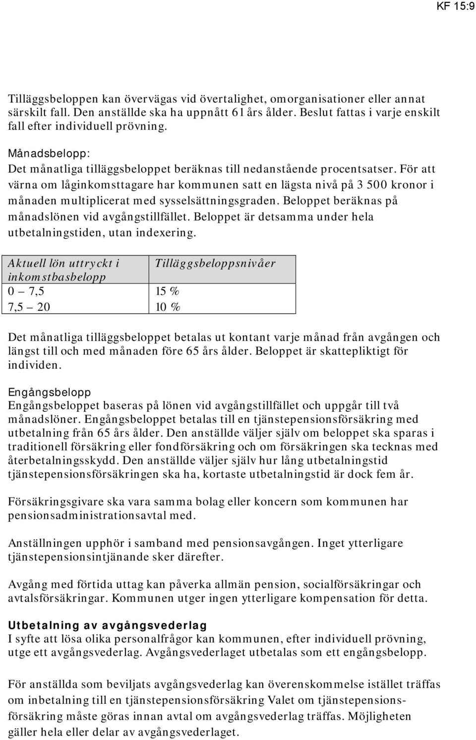 För att värna om låginkomsttagare har kommunen satt en lägsta nivå på 3 500 kronor i månaden multiplicerat med sysselsättningsgraden. Beloppet beräknas på månadslönen vid avgångstillfället.