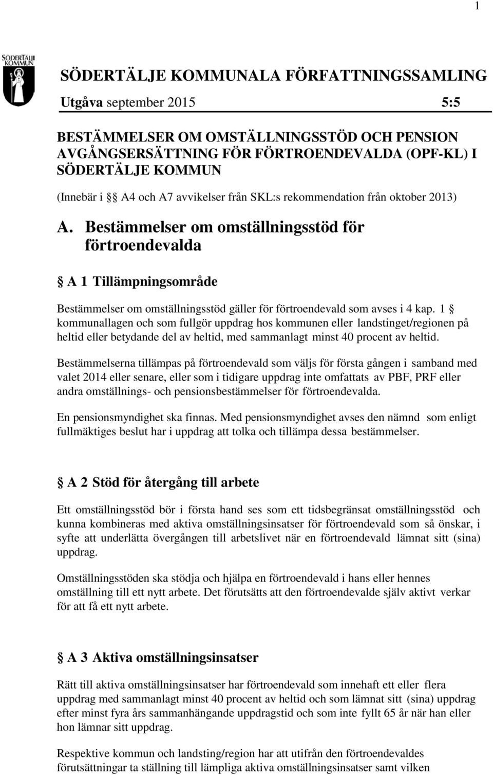 Bestämmelser om omställningsstöd för förtroendevalda A 1 Tillämpningsområde Bestämmelser om omställningsstöd gäller för förtroendevald som avses i 4 kap.