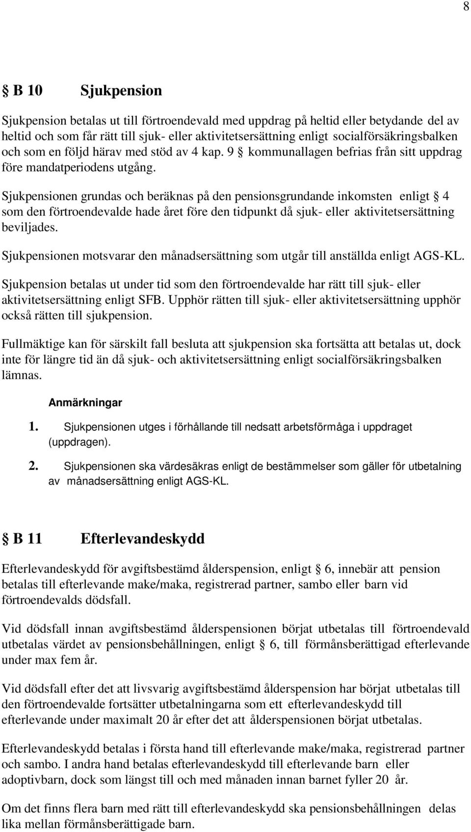 Sjukpensionen grundas och beräknas på den pensionsgrundande inkomsten enligt 4 som den förtroendevalde hade året före den tidpunkt då sjuk- eller aktivitetsersättning beviljades.