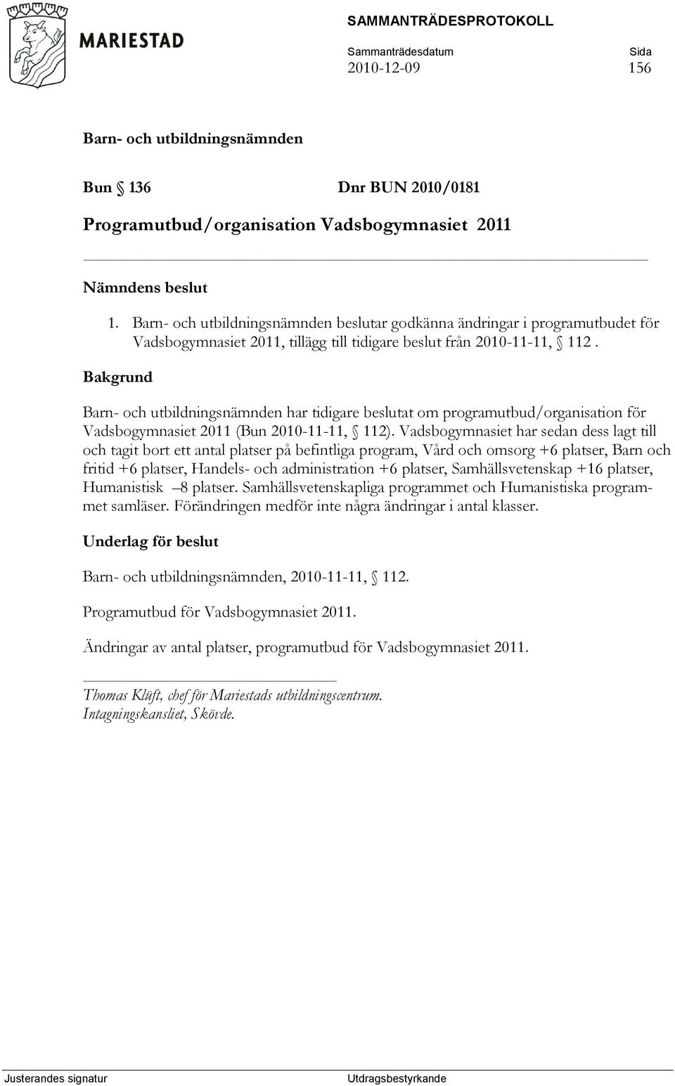 Bakgrund har tidigare beslutat om programutbud/organisation för Vadsbogymnasiet 2011 (Bun 2010-11-11, 112).