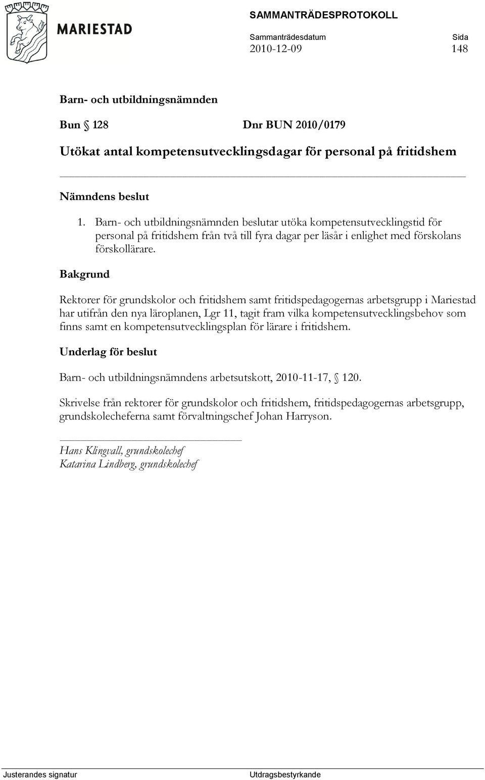 Bakgrund Rektorer för grundskolor och fritidshem samt fritidspedagogernas arbetsgrupp i Mariestad har utifrån den nya läroplanen, Lgr 11, tagit fram vilka kompetensutvecklingsbehov som finns