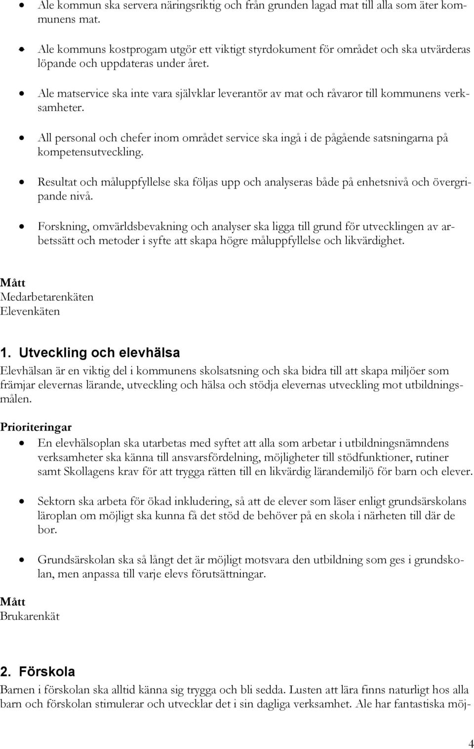 Ale matservice ska inte vara självklar leverantör av mat och råvaror till kommunens verksamheter.