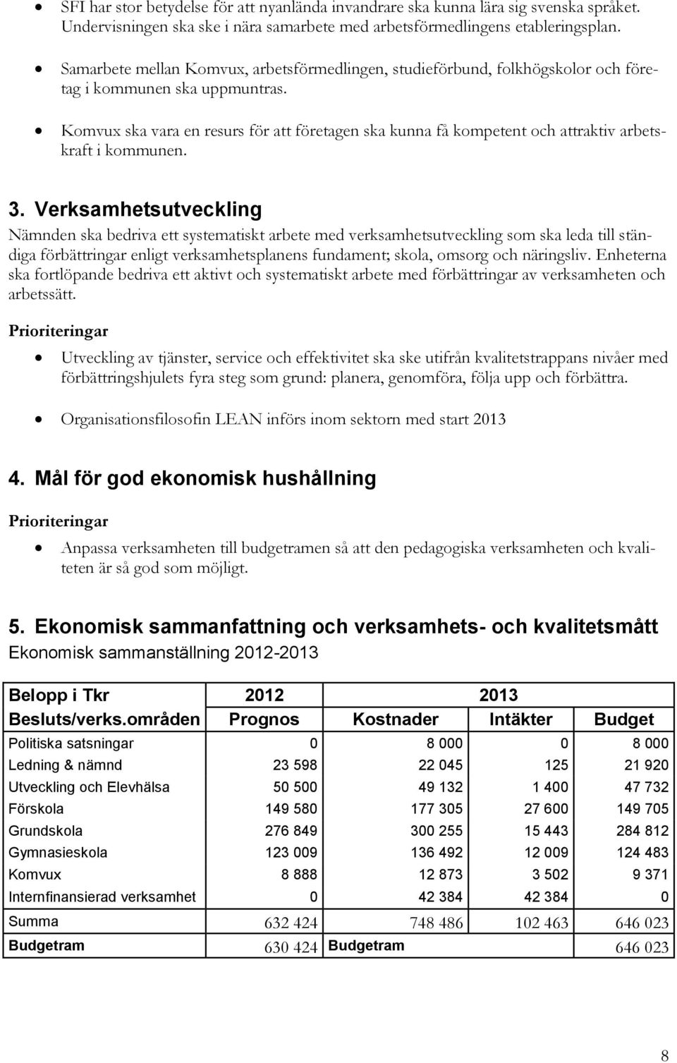 Komvux ska vara en resurs för att företagen ska kunna få kompetent och attraktiv arbetskraft i kommunen. 3.