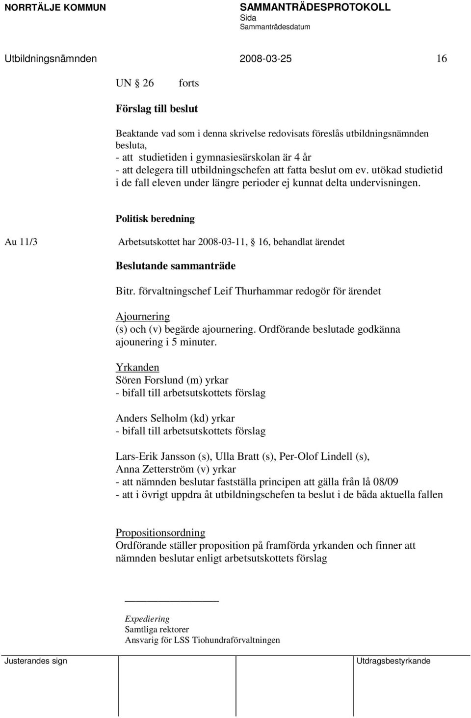 Politisk beredning Au 11/3 Arbetsutskottet har 2008-03-11, 16, behandlat ärendet Beslutande sammanträde Bitr.