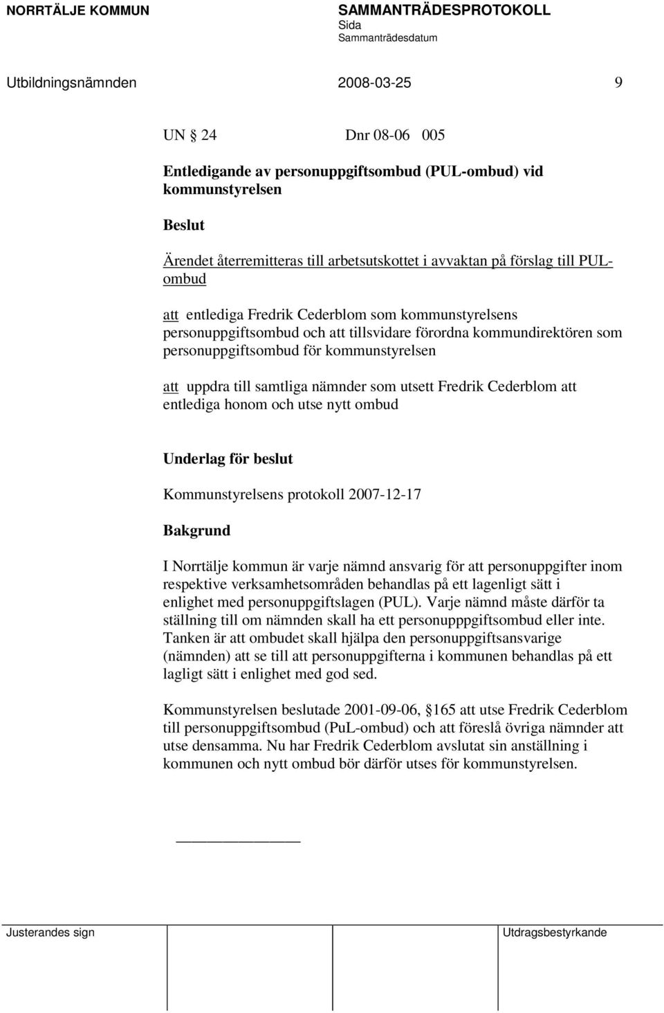 nämnder som utsett Fredrik Cederblom att entlediga honom och utse nytt ombud Underlag för beslut Kommunstyrelsens protokoll 2007-12-17 Bakgrund I Norrtälje kommun är varje nämnd ansvarig för att