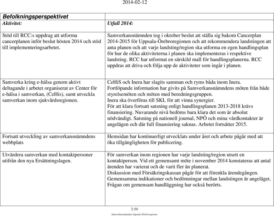 en egen handlingsplan för hur de olika aktiviteterna i planen ska implementeras i respektive landsting. RCC har utformat en särskild mall för handlingsplanerna.