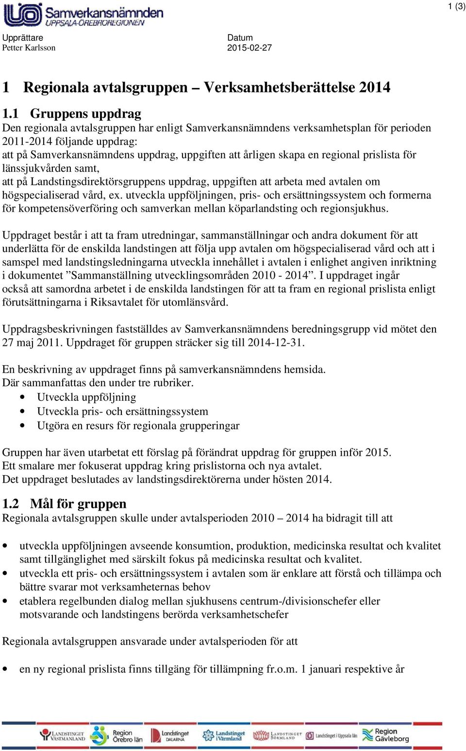 regional prislista för länssjukvården samt, att på Landstingsdirektörsgruppens uppdrag, uppgiften att arbeta med avtalen om högspecialiserad vård, ex.