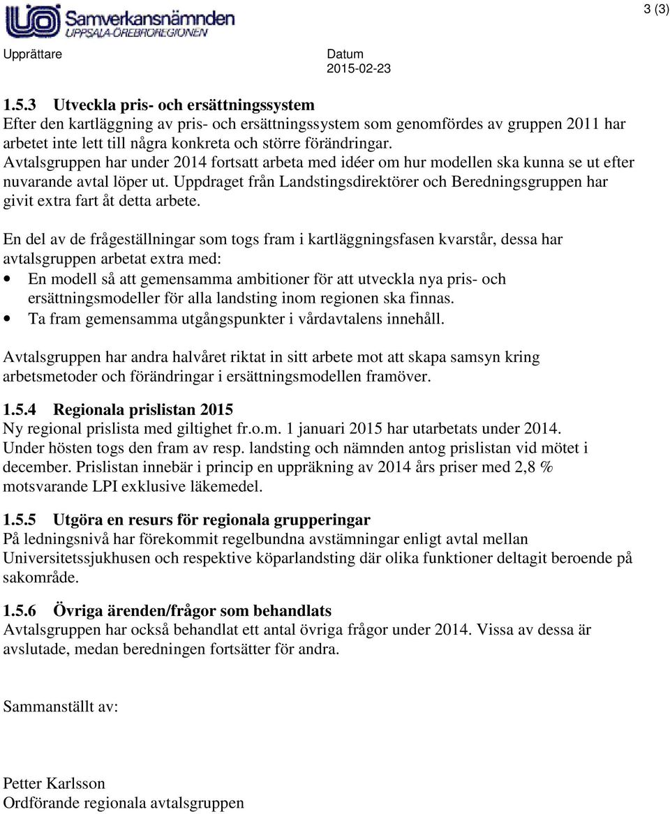 3 Utveckla pris- och ersättningssystem Efter den kartläggning av pris- och ersättningssystem som genomfördes av gruppen 2011 har arbetet inte lett till några konkreta och större förändringar.